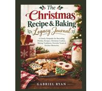 The Christmas Recipe & Baking Legacy Journal: A Family Keepsake for Recording Holiday Recipes, Christmas Cookies, Baking Traditions, Favorite Treats & Kitchen Memories