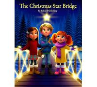 The Christmas Star Bridge: A Christmas Story About Friendship, Faith, and Following God’s Light
