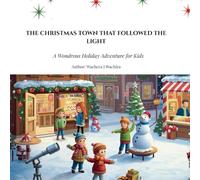THE CHRISTMAS TOWN THAT FOLLOWED THE LIGHT: A Wondrous Holiday Adventure for Kids