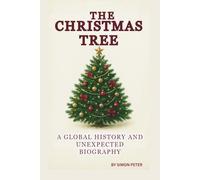 THE CHRISTMAS TREE: A GLOBAL HISTORY AND UNEXPECTED BIOGRAPHY