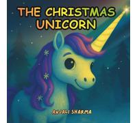 The Christmas Unicorn: A Heartwarming Holiday Tale of Magic, Friendship, and Light