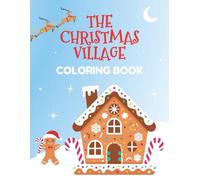 The Christmas Village Coloring Book: A Cozy Collection of Holiday Scenes, Faithful Moments, and Festive Cheer for All Ages