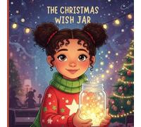 The Christmas Wish Jar: A Heartwarming Magical Tale about Gratitude and Kindness for Kids Ages 6 - 8
