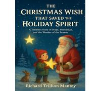 The Christmas Wish That Saved The Holiday Spirit: A Timeless Story Of Hope, Friendship, And The Wonder Of The Season