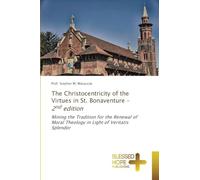 The Christocentricity of the Virtues in St. Bonaventure - 2nd edition: Mining the Tradition for the Renewal of Moral Theology in Light of Veritatis Splendor
