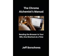 The Chrome Alchemist’s Manual: Bending the Browser to Your Will, One Shortcut at a Time
