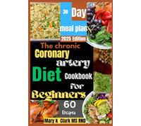 The chronic coronary artery diet cookbook for beginners: Simple, Nutritious Dishes and Lifestyle Guidance to Promote Heart Wellness and Long-Term Cardiovascular Health