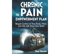 The Chronic Pain Empowerment Plan: Regain Control of Your Body, Mind, and Life with Drug-Free Relief