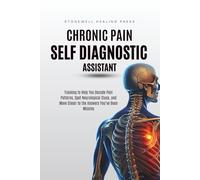 The Chronic Pain Self Diagnostic Assistant: Tracking to Help You Decode Pain Patterns, Spot Neurological Clues, and Move Closer to the Answers You’ve Been Missing