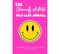 The Chronically Authentic Self-Care Journal: A 5-minute daily exercise for exploring and embracing your personal authenticity