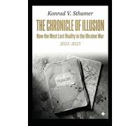 The Chronicle of Illusion: How the West Lost Reality in the Ukraine War (2022-2025)