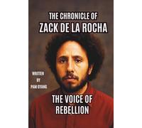 THE CHRONICLE OF ZACK DE LA ROCHA: The Voice of Rebellion