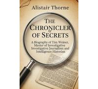 The Chronicler of Secrets: A Biography of Tim Weiner, Master of Investigative Journalism and Intelligence Historian