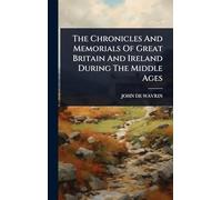 The Chronicles And Memorials Of Great Britain And Ireland During The Middle Ages