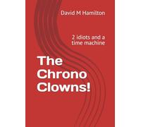 The Chrono Clowns!: 2 idiots and a time machine