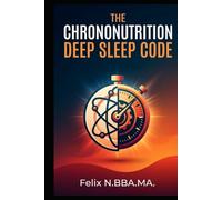 The Chrononutrition Deep Sleep Code: Unlock Your Ultimate Rest: A Data-Driven Guide to Eating for Optimal Brain & Body Restoration Across All Ages