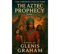 The Chronos Collectors: The Aztec Prophecy (Book 3): A Time-Travel Adventure Through 1519 Tenochtitlan | YA Historical Fantasy of Friendship, Prophecy, and Destiny
