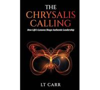 The Chrysalis Calling: How Life's Lessons Shape Authentic Leadership