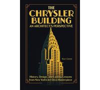 The Chrysler Building | An Architect’s Perspective History: Design, and Lasting Lessons from New York’s Art Deco Masterpiece