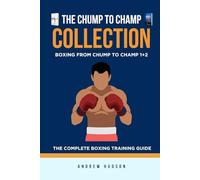 The Chump to Champ Collection: Boxing From Chump to Champ 1+2. The Complete Boxing Training Guide.