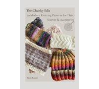 The Chunky Edit: 20 Modern Knitting Patterns for Hats, Scarves & Accessories
