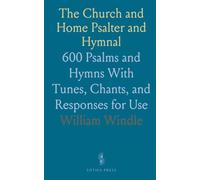 The Church and Home Psalter and Hymnal: 600 Psalms and Hymns With Tunes, Chants, and Responses for Use