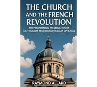 The Church and the French Revolution: The Providential Preservation of Catholicism Amid Revolutionary Upheaval