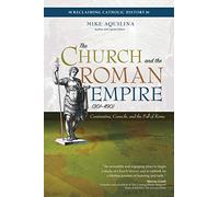 The Church and the Roman Empire 301 490: Constantine, Councils, and the Fall of Rome