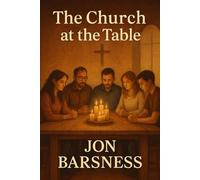 The Church at the Table: A Story of Starting Over with God