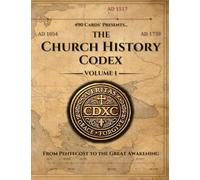 The Church History Codex - Volume I: From Pentecost to the Great Awakening