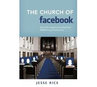 The Church of Facebook: How the Hyperconnected Are Redefining Community