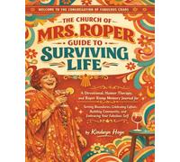 The Church of Mrs. Roper Guide to Surviving Life: A Devotional, Humor Therapy, and Roper Romp Memory Journal for Boundaries, Caftans, Community, and Embracing Your Fabulous Self