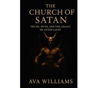 The Church of Satan: Truth, Myth, and the Legacy of Anton LaVey