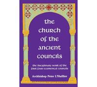 The Church of the Ancient Councils: Statements and Decisions of the First Four Ecumenical Councils, 325-451