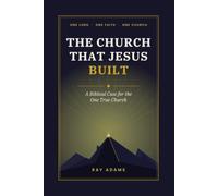 The Church That Jesus Built: A Biblical Case for the One True Church