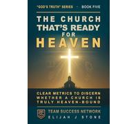 The Church That's Ready For Heaven: Metrics To Discern A Heaven-Bound Church --- Measuring Repentance, Truth, Service, Prayer, & More