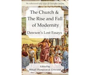 The Church & the Rise and Fall of Modernity: Dawson’s Lost Essays