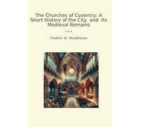 The Churches of Coventry: A Short History of the City and Its Medieval Remains