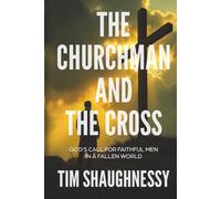 The Churchman and the Cross: God’s Call for Faithful Men in a Fallen World