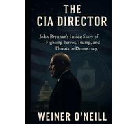 The CIA Director: John Brennan's Inside Story of Fighting Terror, Trump, and Threats to Democracy