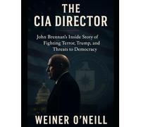 The CIA Director: John Brennan's Inside Story of Fighting Terror, Trump, and Threats to Democracy
