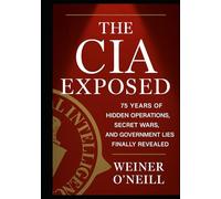 The CIA Exposed: 75 Years of Hidden Operations, Secret Wars, and Government Lies Finally Revealed