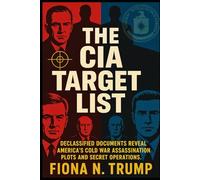 THE CIA TARGET LIST: Declassified Documents Reveal America's Cold War Assassination Plots and Secret Operations