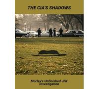The Cia'S Shadows: Morley'S Unfinished Jfk Investigation