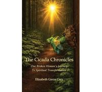 The Cicada Chronicles: One Broken Woman's Journey To Spiritual Transformation