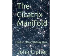 The Cicatrix Manifold: Book 1 I Don’t Belong Here
