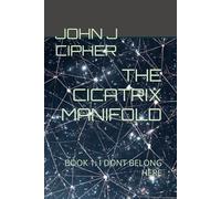 The Cicatrix Manifold: Book 1 I Don’t Belong Here