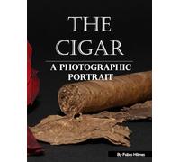 The Cigar: A Visual Journey of Craft and Ritual, A Stunning Coffee Table Book, An Ideal Gift for Aficionados and Connoisseurs.