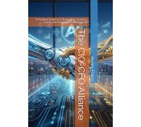 The CIO-CFO Alliance: Volume 1: Mastering IT Budgets and Building Financial Partnerships
