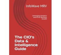 The CIO’s Data & Intelligence Guide: Leveraging Analytics and AI for Business Growth: 6